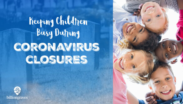 BillionGraves, coronavirus, school closures, kids, chidlren, BillionGraves, cemetery, genealogy, family history, ancestors, service, service project, keeping kids busy