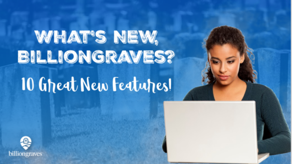 New BillionGraves features, BG, new, features, computer, mobile app, cemetery, document cemeteries,graves